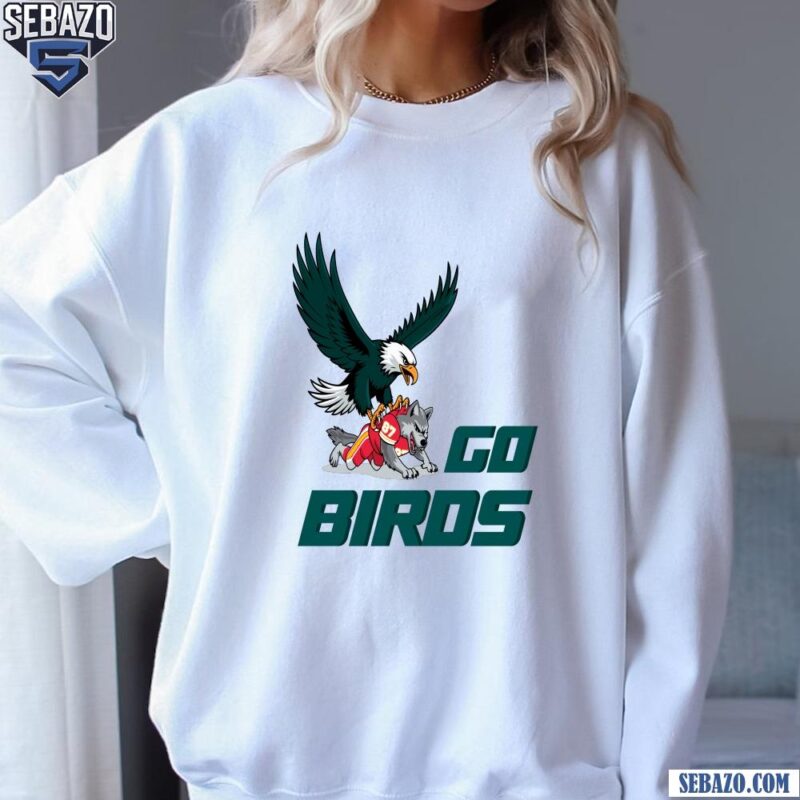 Go Birds Philadealphia Eagles Beat Kansas City Chiefs Super Bowl LIX Shirt sweatshirt