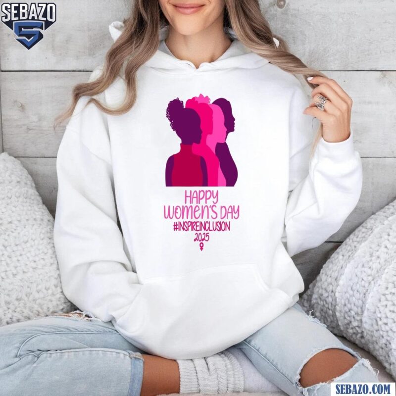 Happy Womens Day Inspire Inclusion 2025 Strong Women Shirt hoodie