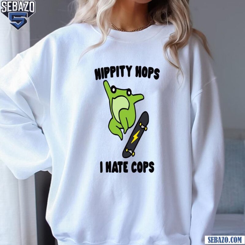Hippity Hops I Hate Cops Shirt sweatshirt