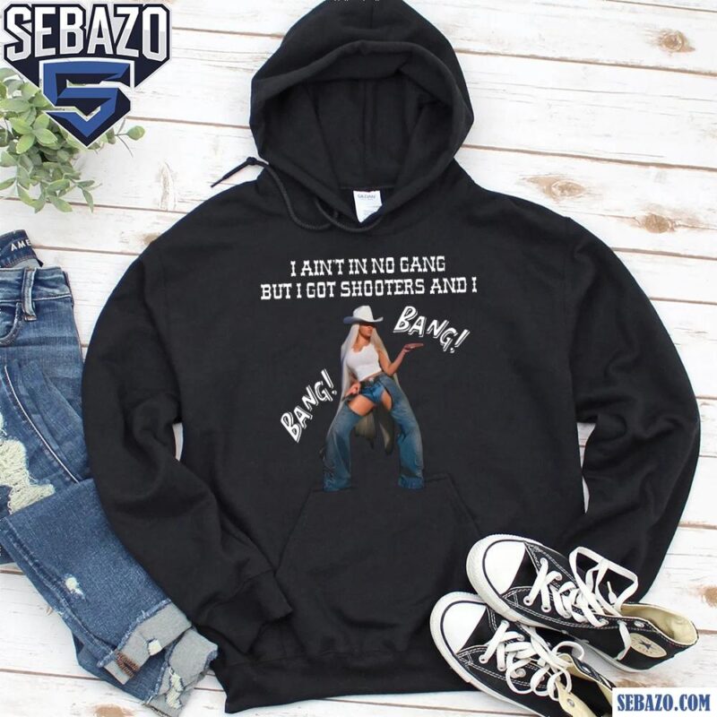 I Aint In No Gang But Got Shooters And I Cowboy Carter Beyonce Shirt hoodie