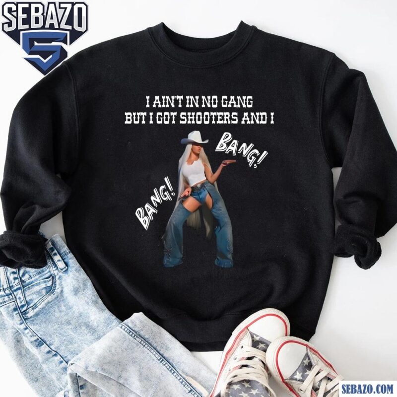 I Aint In No Gang But Got Shooters And I Cowboy Carter Beyonce Shirt sweatshirt