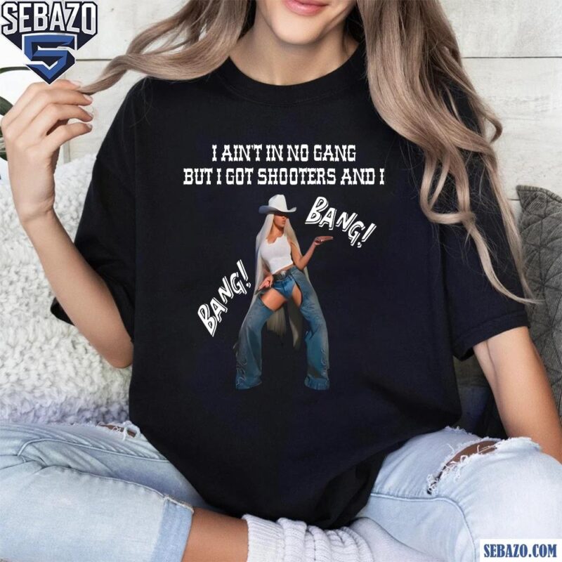 I Aint In No Gang But Got Shooters And I Cowboy Carter Beyonce Shirt t-shirt