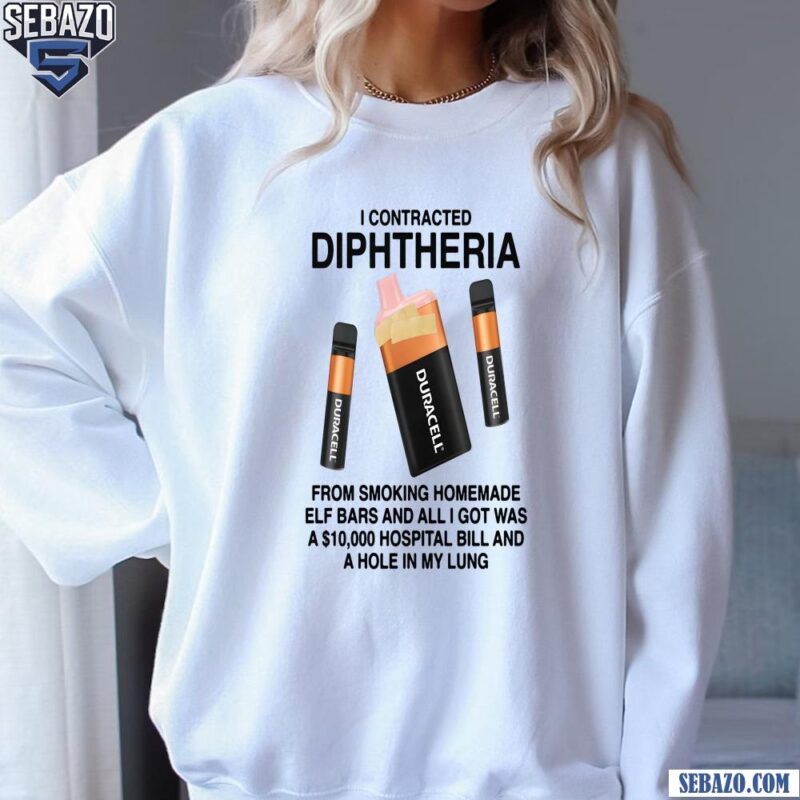 I Contracted Diphtheria Funny Quote Shirt sweatshirt
