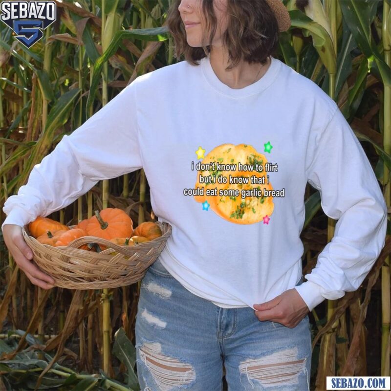 I Dont Know How To Flirt But I Could Eat Some Garlic Bread Shirt long sleeved