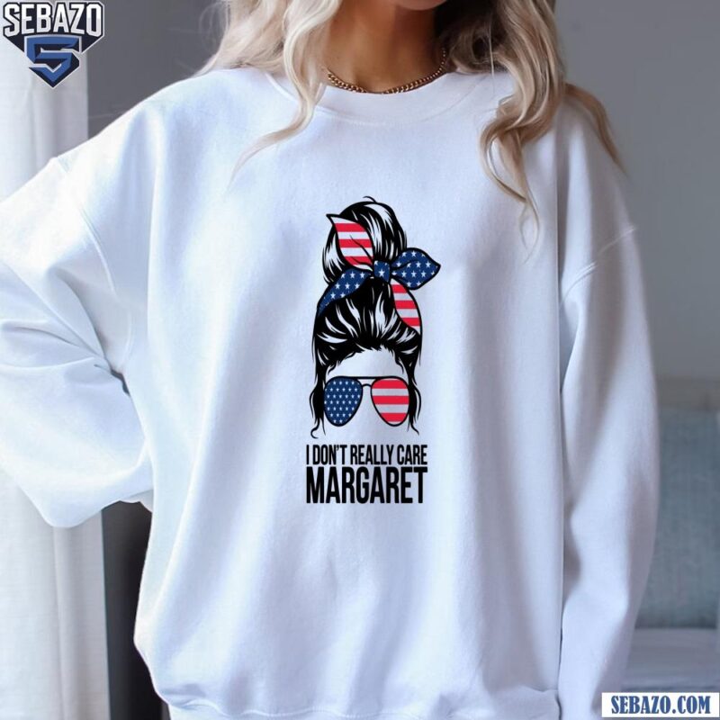 I Dont Really Care Margaret American Flag Messy Bun Shirt sweatshirt