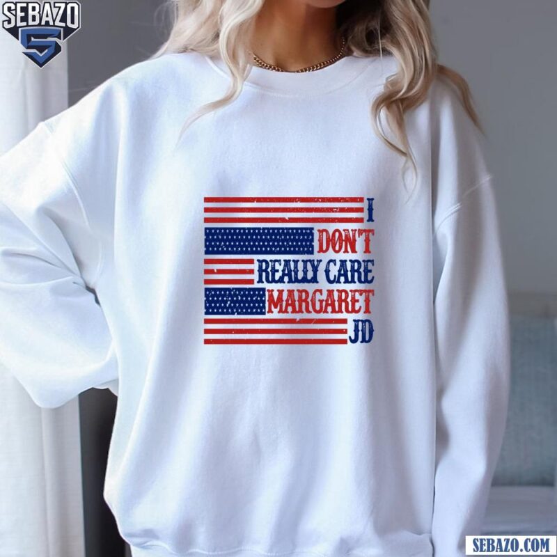 I Dont Really Care Margaret JD American Flag Shirt sweatshirt