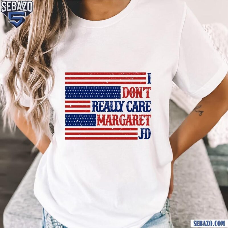 I Dont Really Care Margaret JD American Flag Shirt t-shirt