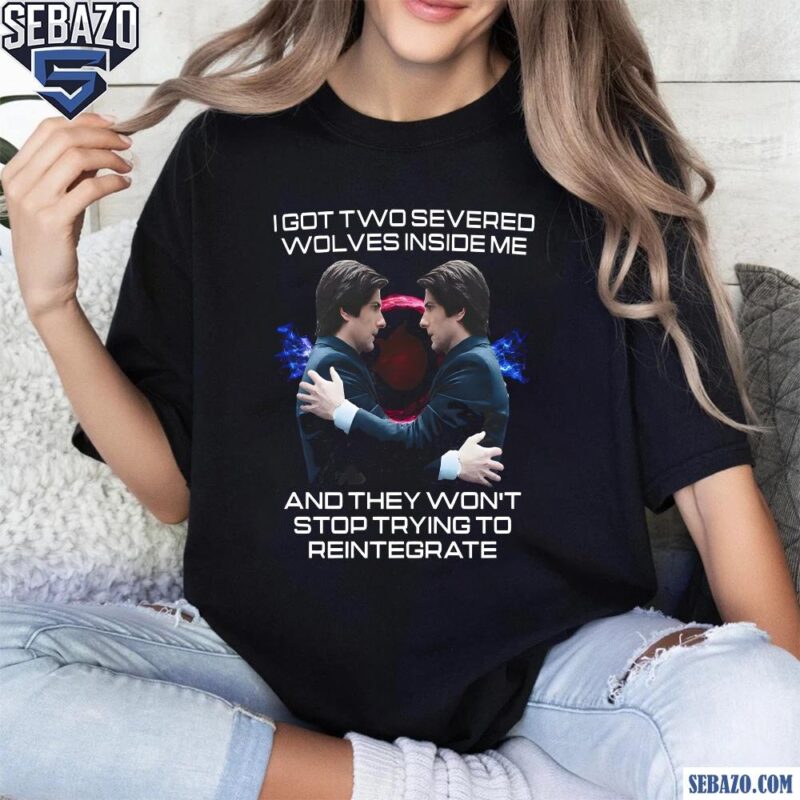 I Got Two Severed Wolves Inside Me Mark S Severance Shirt t-shirt