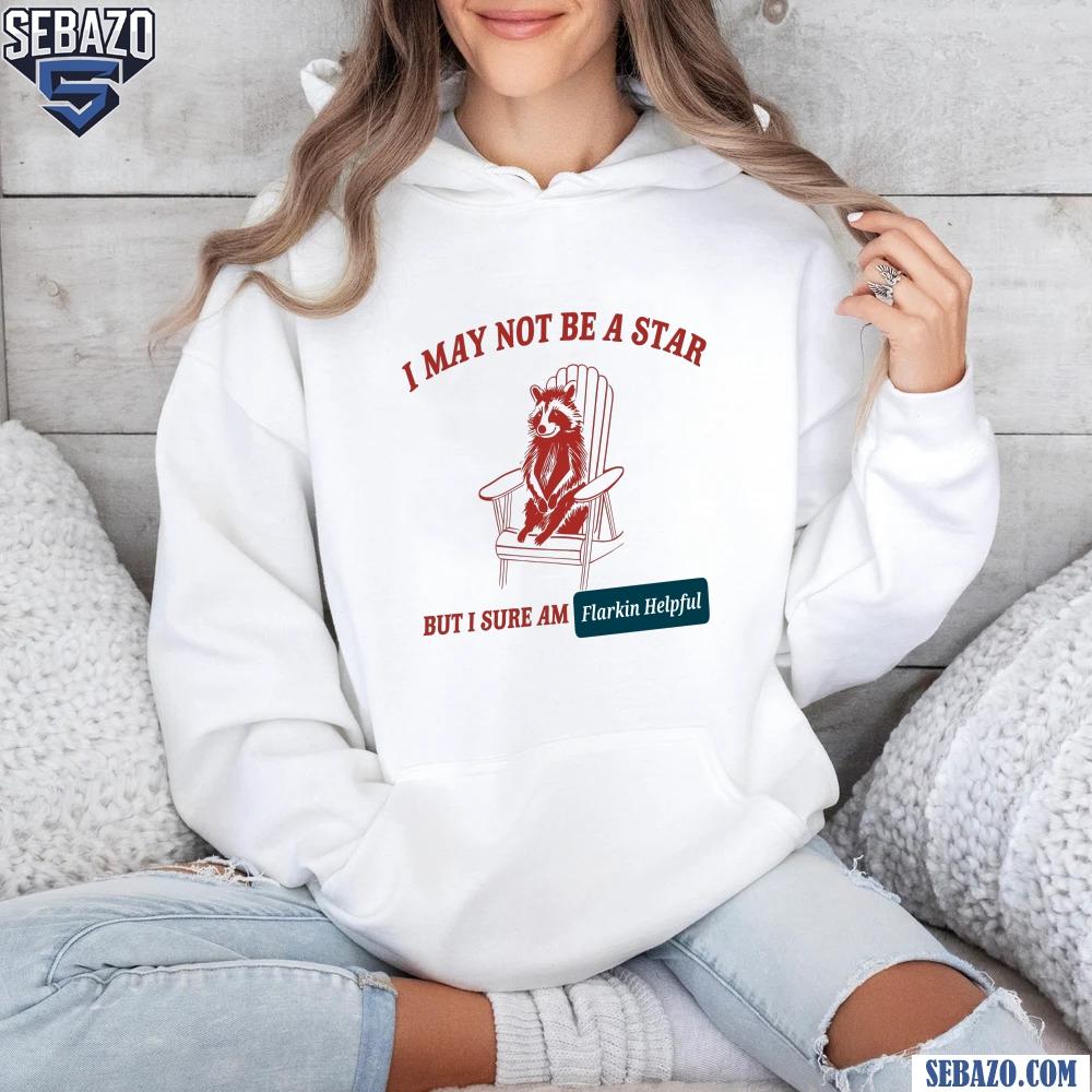 I May Not Be A Star But I Sure Am Flarkin Helpful Shirt