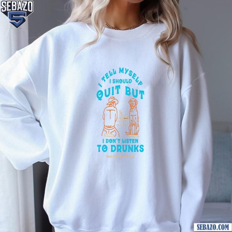 I Tell Myself I Should Quit But I Dont Listen To Drunks Parker Mccollum Shirt sweatshirt