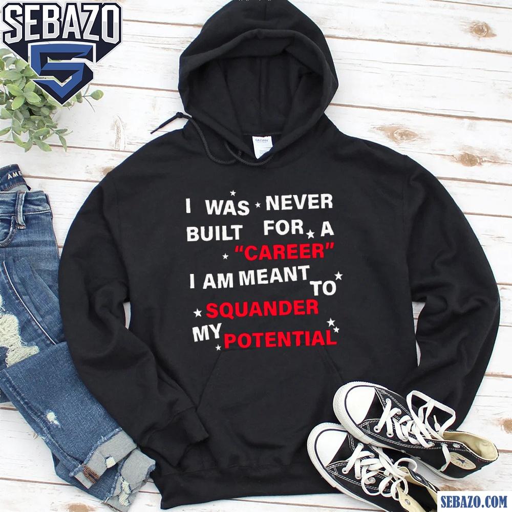 I Was Never Built For A Carren I Am Meant To Squander My Potential Shirt