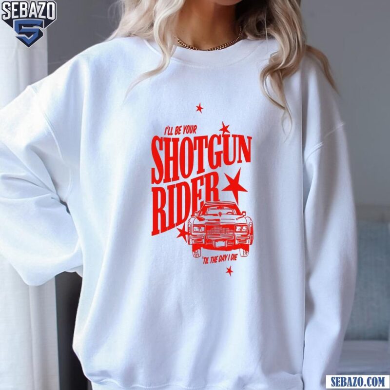 I Will Be Your Shotgun Rider Til The Day I Die Cowboy Carter Shirt sweatshirt