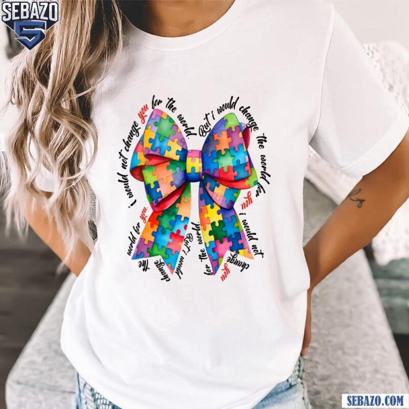 I Would Not Change You For The World Autism Coquette Bow Shirt t-shirt