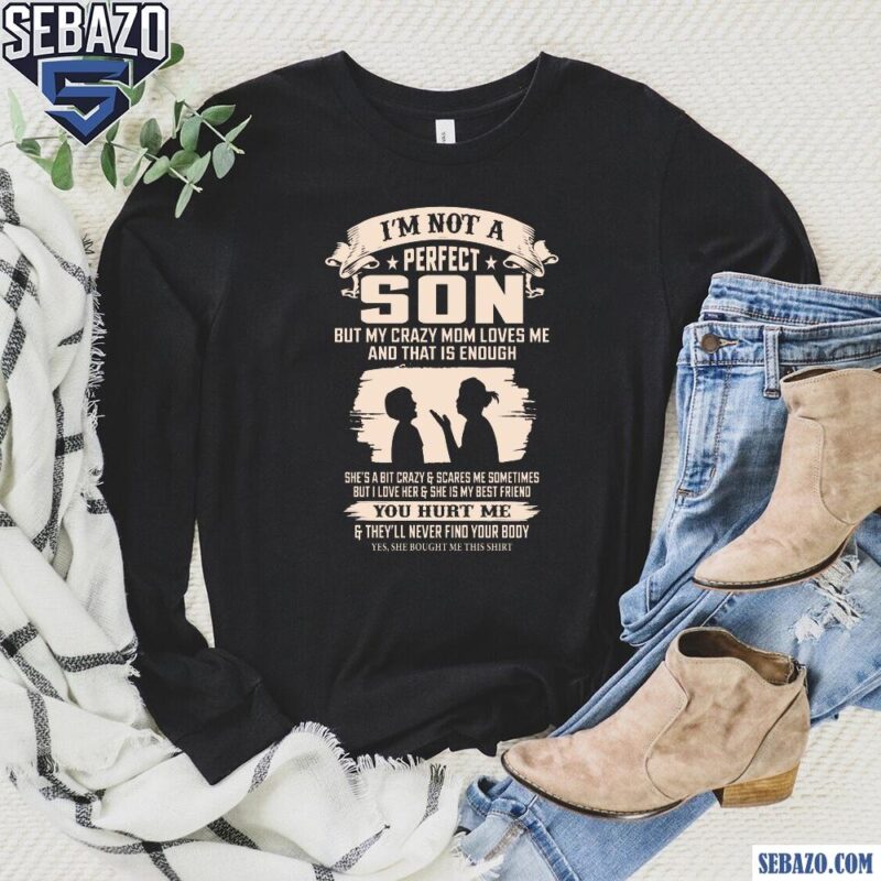 Im Not A Perfect Son But My Crazy Mom Loves Me Shirt long sleeved