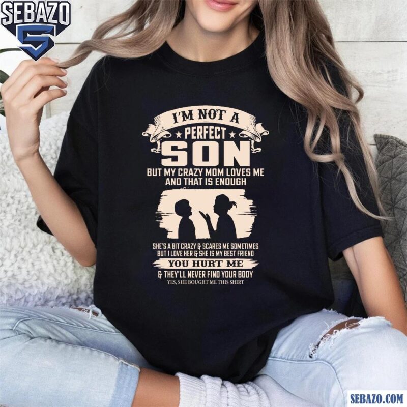 Im Not A Perfect Son But My Crazy Mom Loves Me Shirt t-shirt