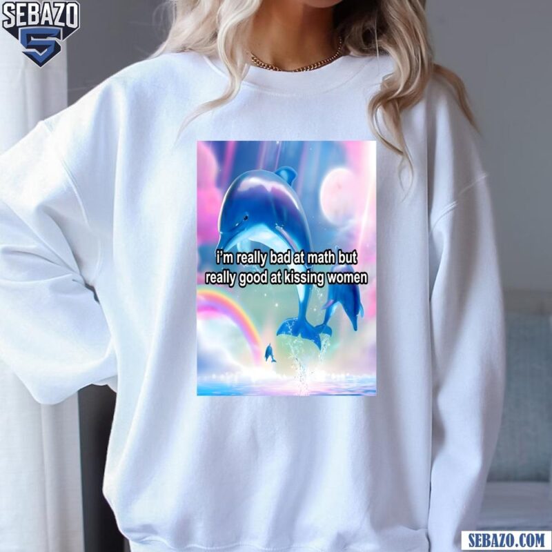 Im Really Bad At Math But Really Good At Kissing Women Shirt sweatshirt