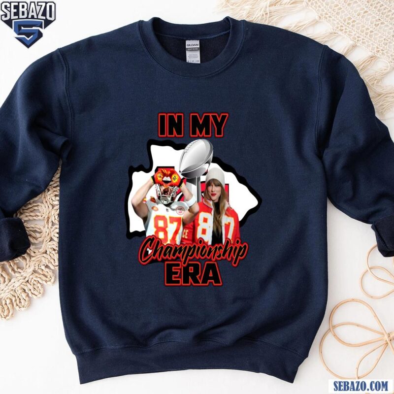 In My Championship Era Taylor Swift Travis Kelce Chiefs Shirt sweatshirt