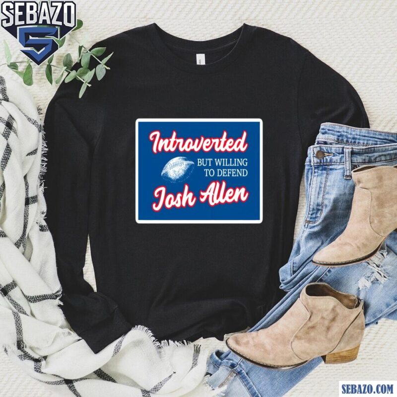 Introverted But Willing To Defend Josh Allen Shirt long sleeved