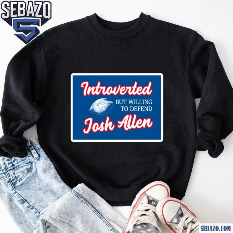 Introverted But Willing To Defend Josh Allen Shirt sweatshirt