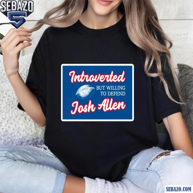 Introverted But Willing To Defend Josh Allen Shirt t-shirt