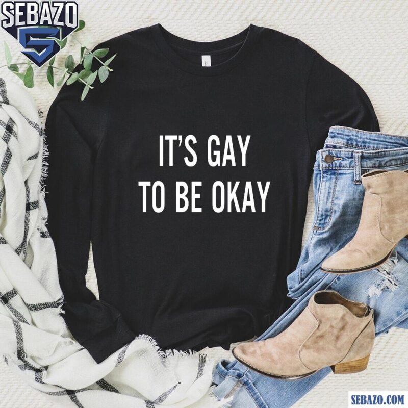Its Gay To Be Okay Shirt long sleeved