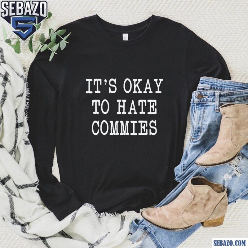 Its Okay To Hate Commies Shirt long sleeved
