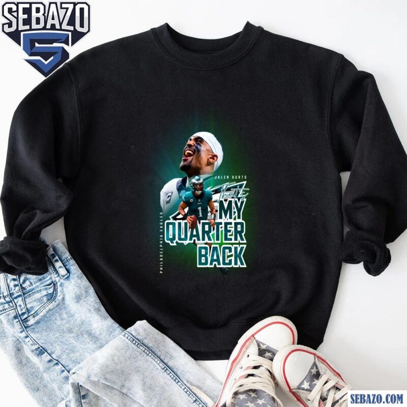 Jalen Hurts Thats My Quarter Back Philadelphia Eagles Shirt sweatshirt