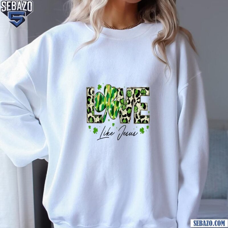 Leopard Love Like Jesus Shamrock St Patricks Day Christian Quote Shirt sweatshirt