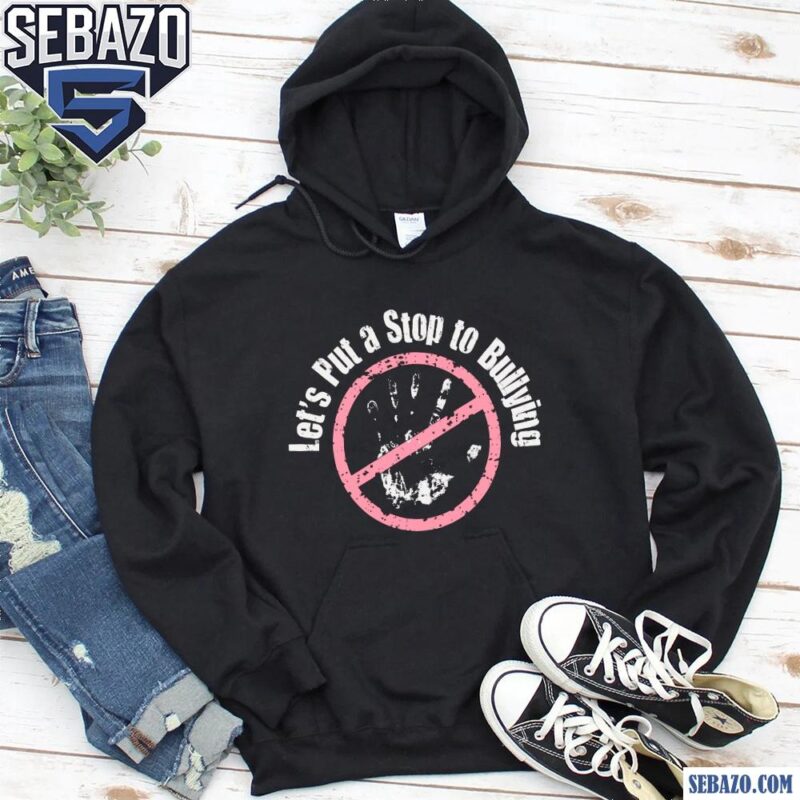 Lets Put A Stop To Bullying Shirt hoodie