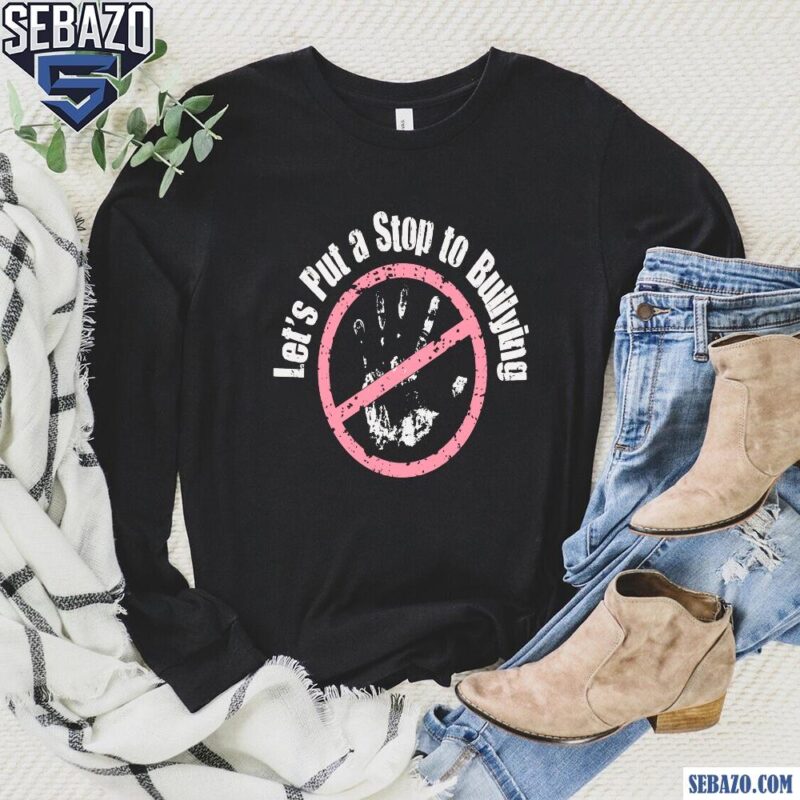 Lets Put A Stop To Bullying Shirt long sleeved