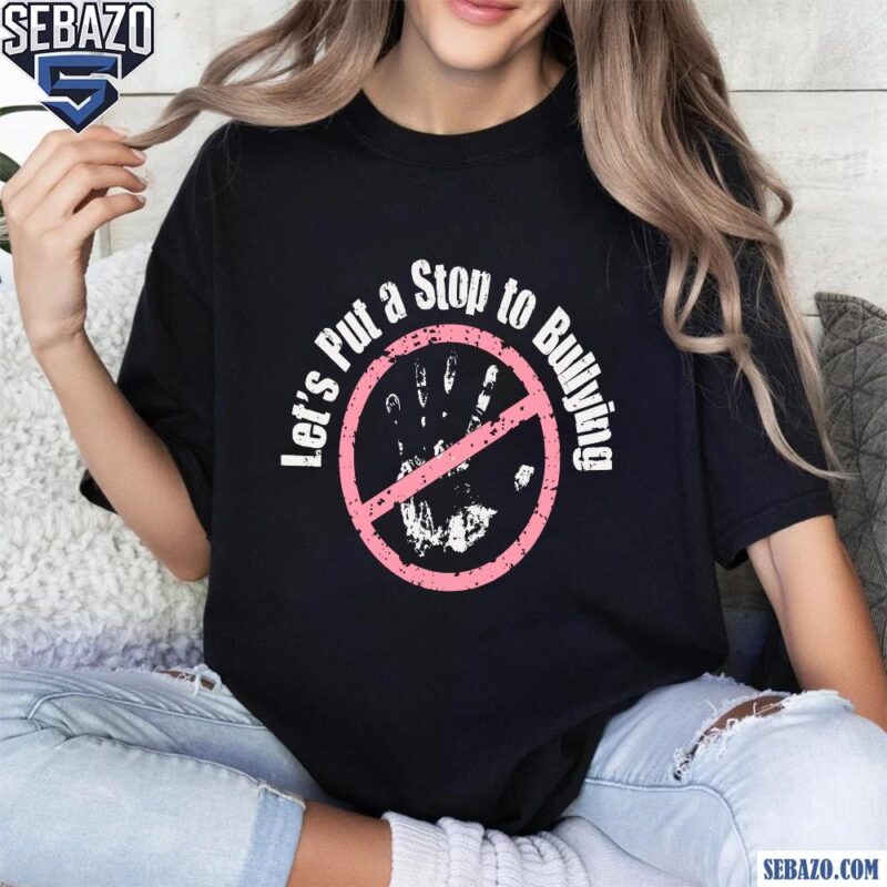 Lets Put A Stop To Bullying Shirt t-shirt