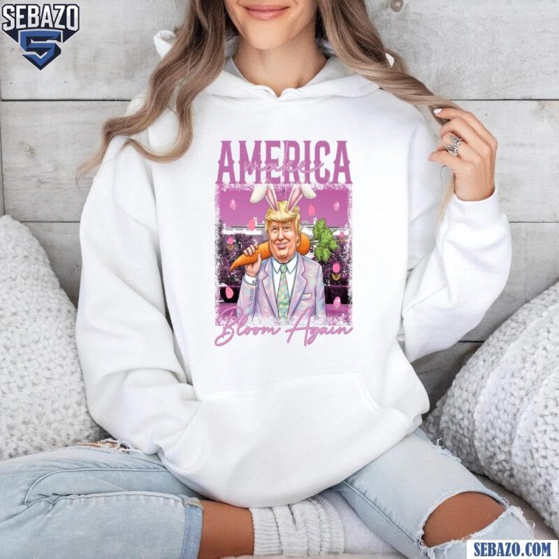 Make America Bloom Again Donald Trump Funny Easter Day Shirt hoodie