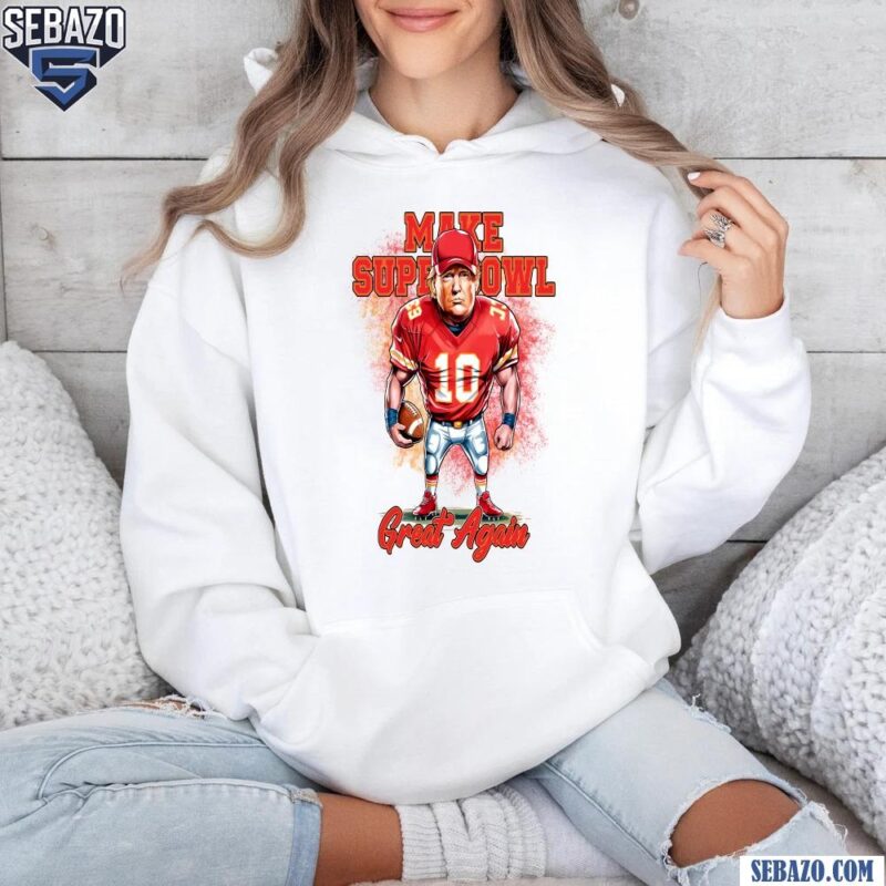 Make Superbowl Great Again Donald Trump Kansas City Football Shirt hoodie