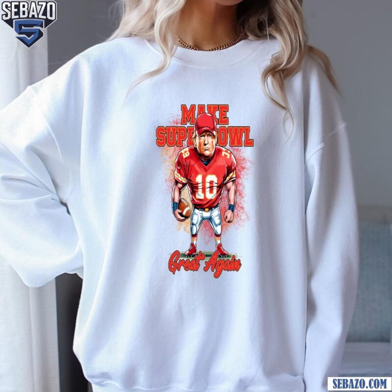 Make Superbowl Great Again Donald Trump Kansas City Football Shirt sweatshirt