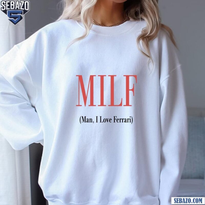 Milf Man I Love Ferrari Shirt sweatshirt