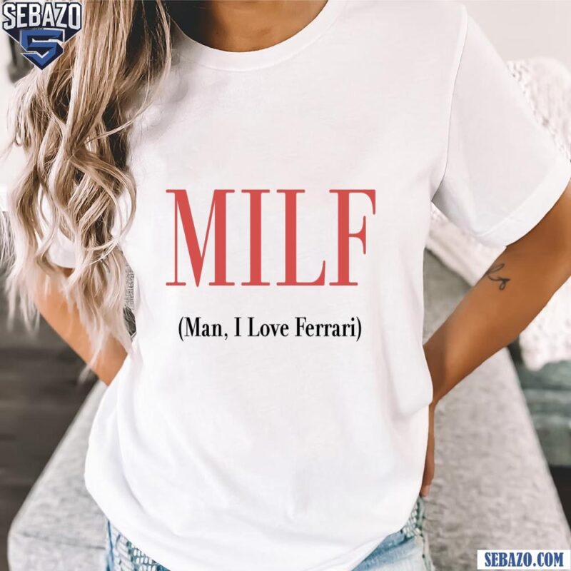 Milf Man I Love Ferrari Shirt t-shirt