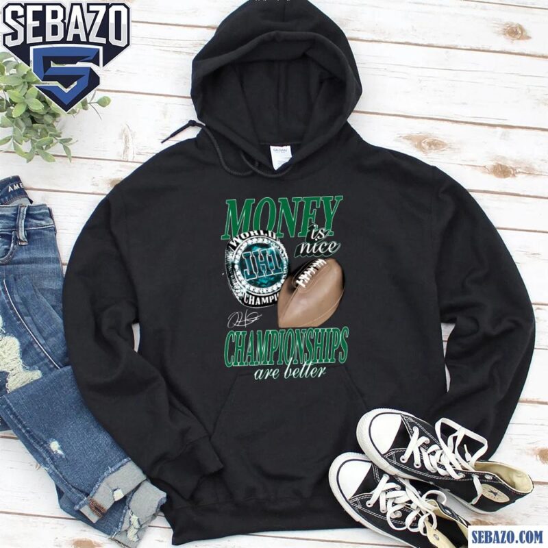 Money Is Nice Championships Are Better Eagles Super Bowl LIX Shirt hoodie