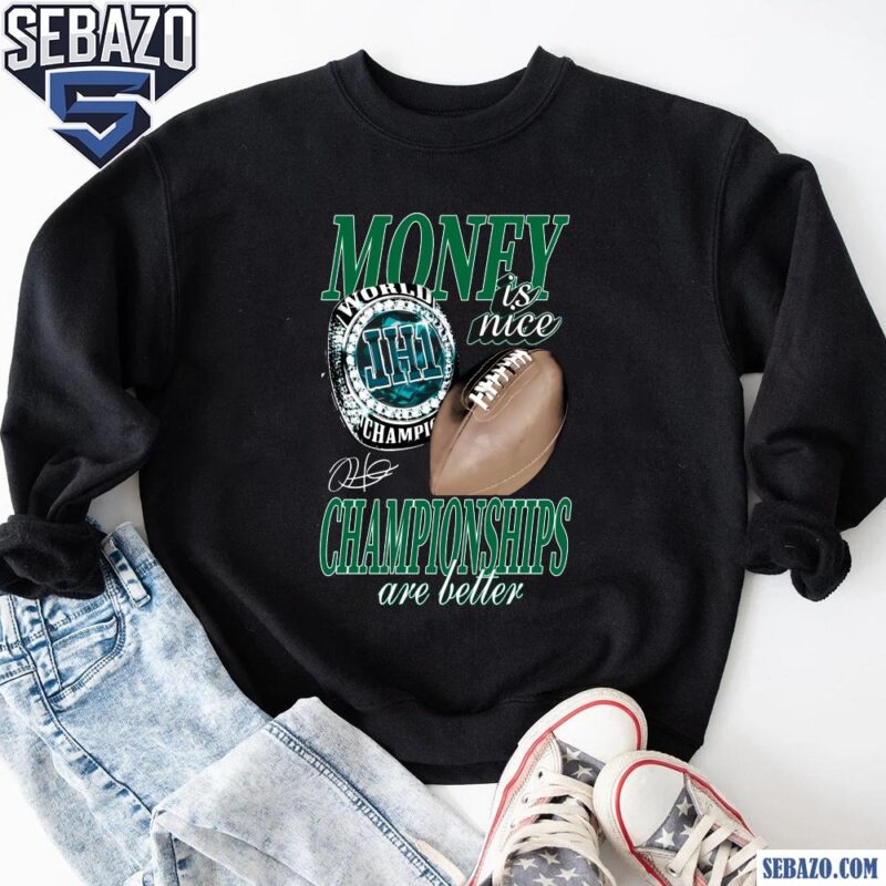 Money Is Nice Championships Are Better Eagles Super Bowl LIX Shirt sweatshirt