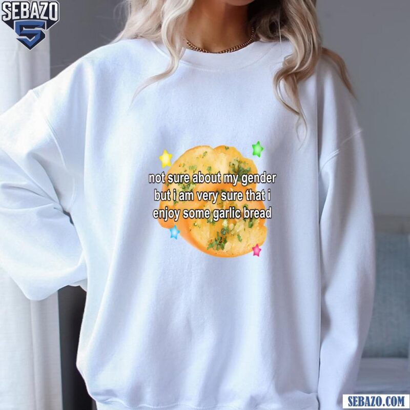 Not Sure About My Gender But Enjoy Some Garlic Bread Shirt sweatshirt
