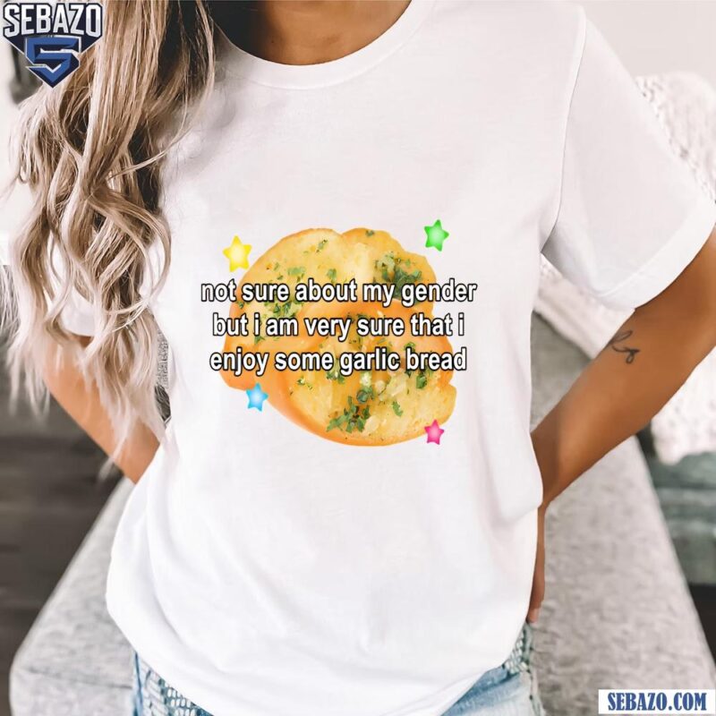 Not Sure About My Gender But Enjoy Some Garlic Bread Shirt t-shirt