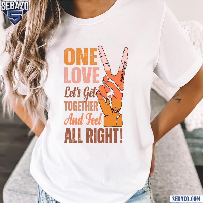 One Love Lets Get Togerher And Dell All Right Black History Month Shirt t-shirt