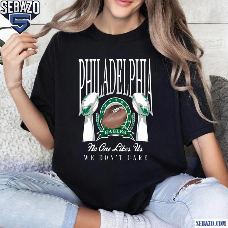 Philadelphia Super Bowl Champions No One Like Us We Dont Care Shirt t-shirt