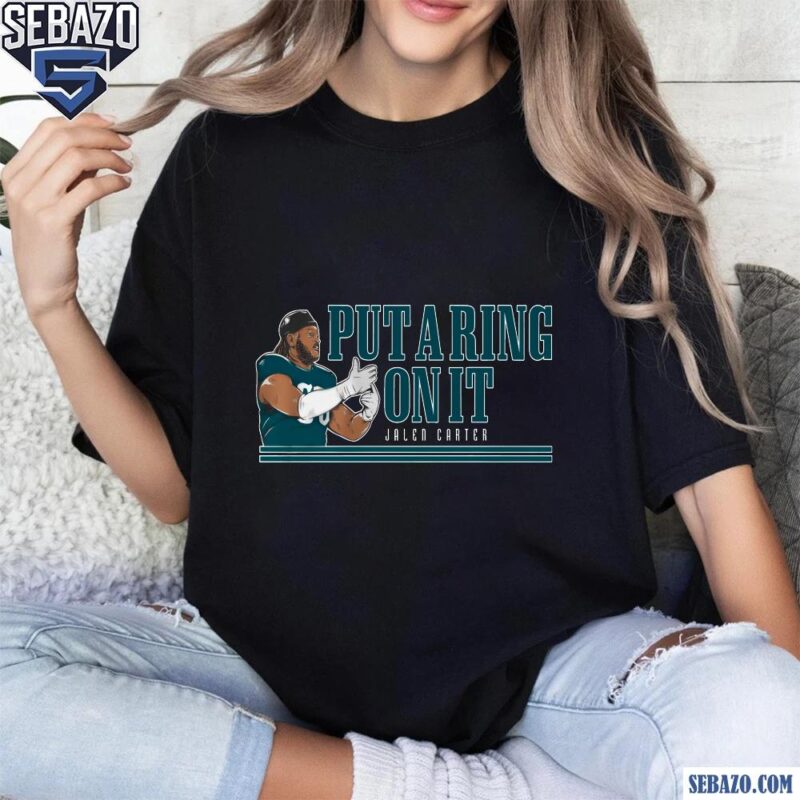 Put A Ring On It Jalen Carter Eagles Super Bowl Champions Shirt t-shirt