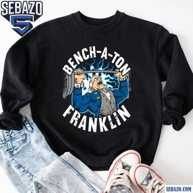 Retro Bench A Ton Franklin Funny Benjamin Franklin Parody Shirt sweatshirt