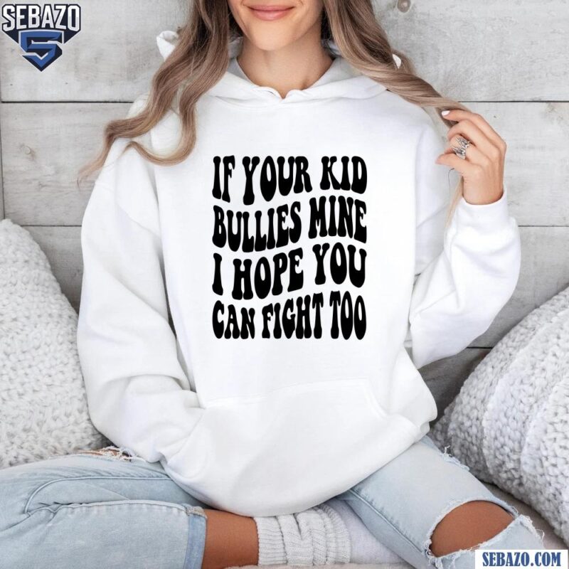 Retro If Your Kid Bullies Mine I Hope You Can Fight Too Shirt hoodie