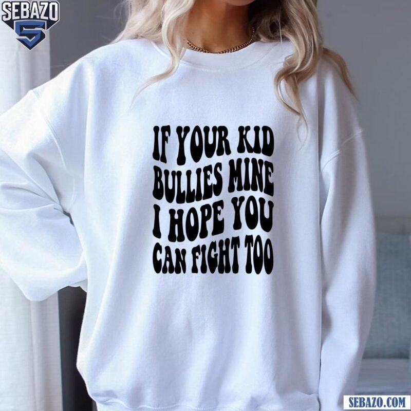 Retro If Your Kid Bullies Mine I Hope You Can Fight Too Shirt sweatshirt