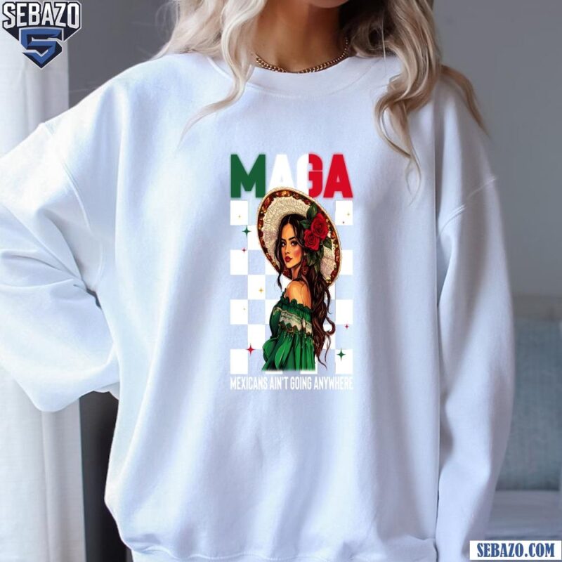 Retro Maga Mexicans Girl Aint Going Anywhere Shirt sweatshirt