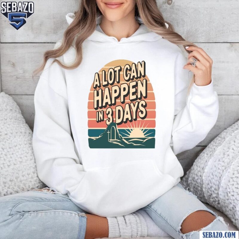 Retro Sunset A Lot Can Happen In 3 Days Shirt hoodie