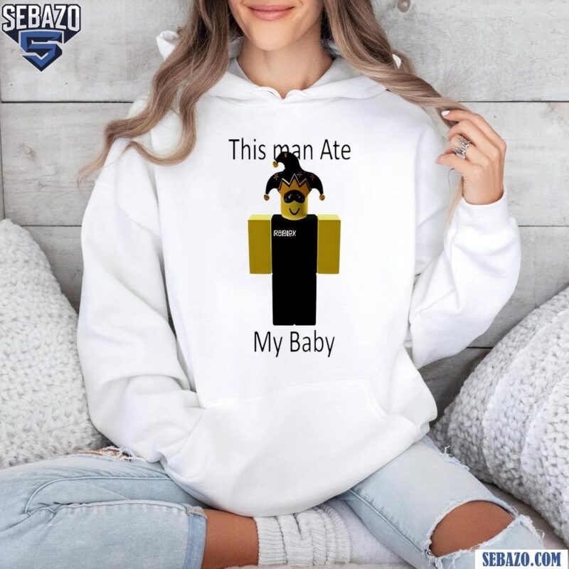Roblox This Man Ate My Baby Shirt hoodie