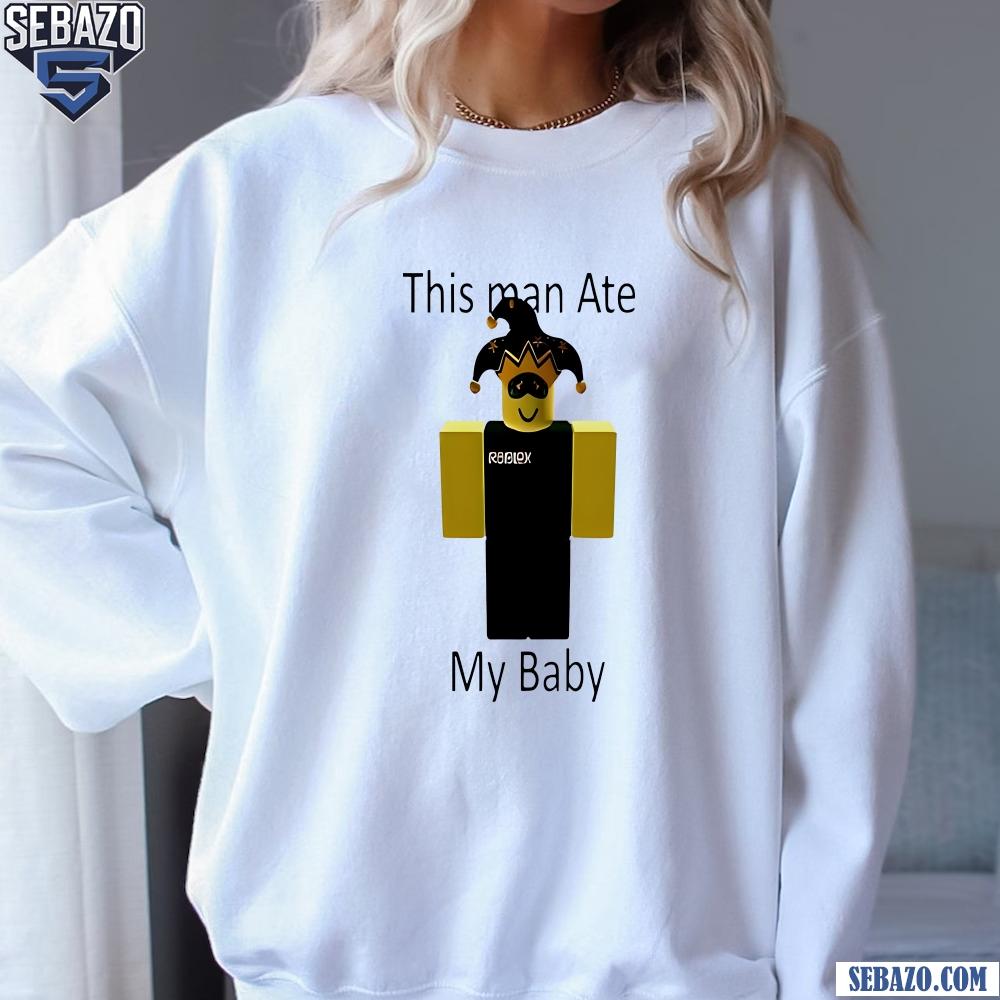 Roblox This Man Ate My Baby Shirt